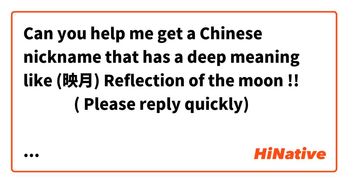 Can you help me get a Chinese nickname that has a deep meaning like (映月) Reflection of the moon !! 🛑🛑🛑 ( Please 
reply quickly)

اريد لقب يحمل معنى عميق باللغة الصينيه !