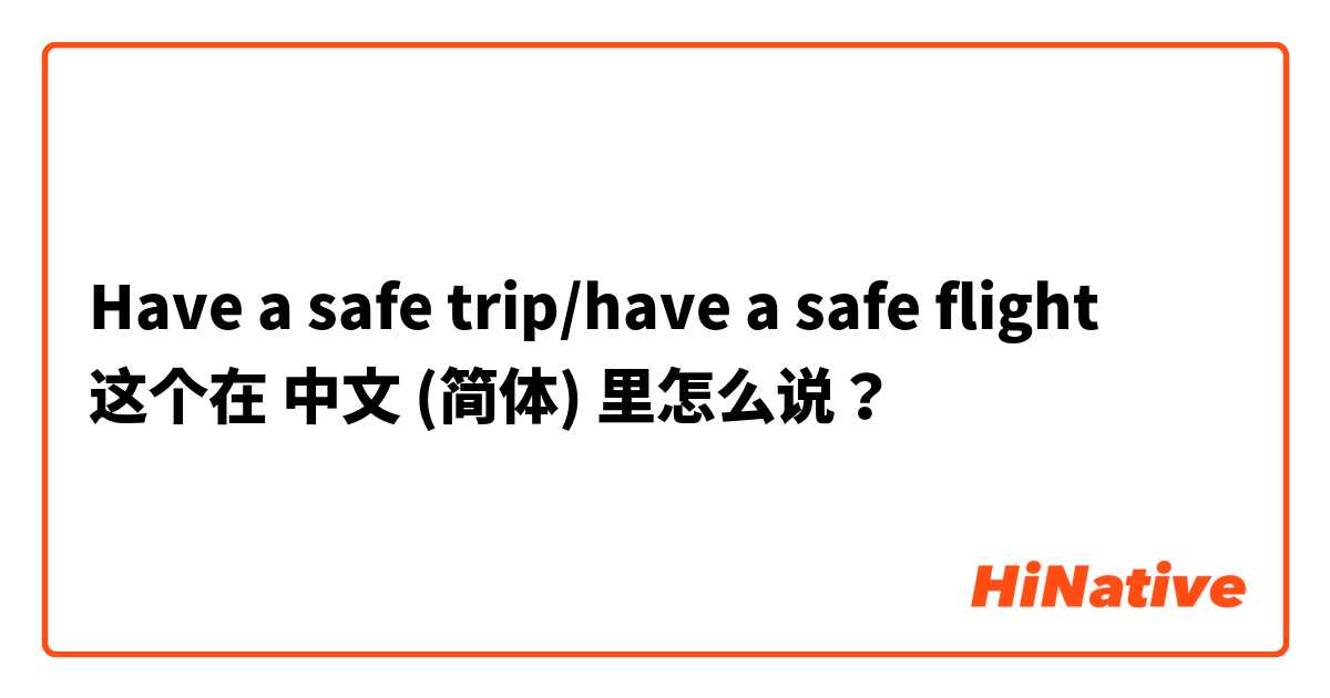 Have a safe trip/have a safe flight 这个在 中文 (简体) 里怎么说？