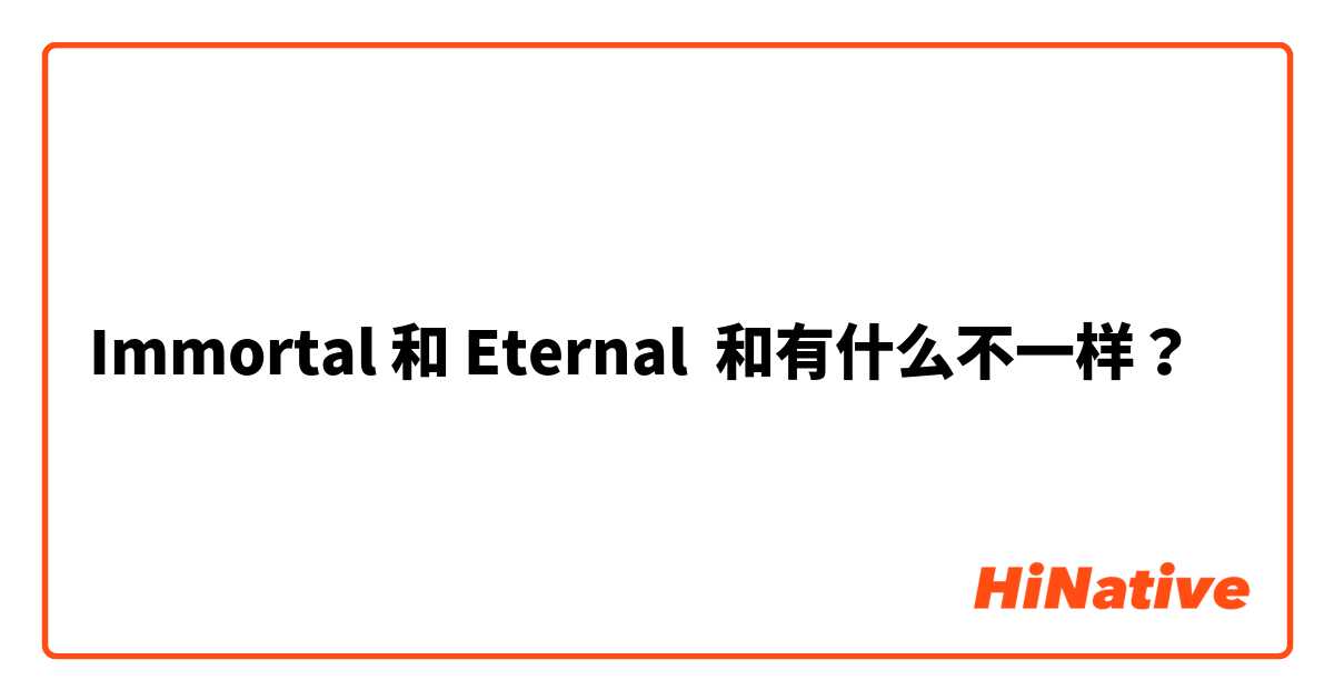 Immortal 和 Eternal 和有什么不一样？