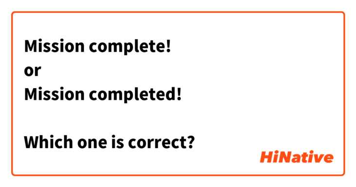 Mission complete! 
or 
Mission completed!

Which one is correct?