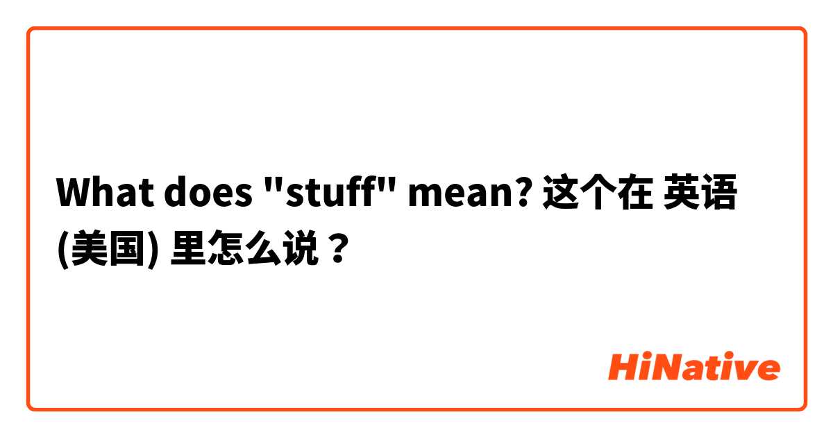What does "stuff" mean? 这个在 英语 (美国) 里怎么说？