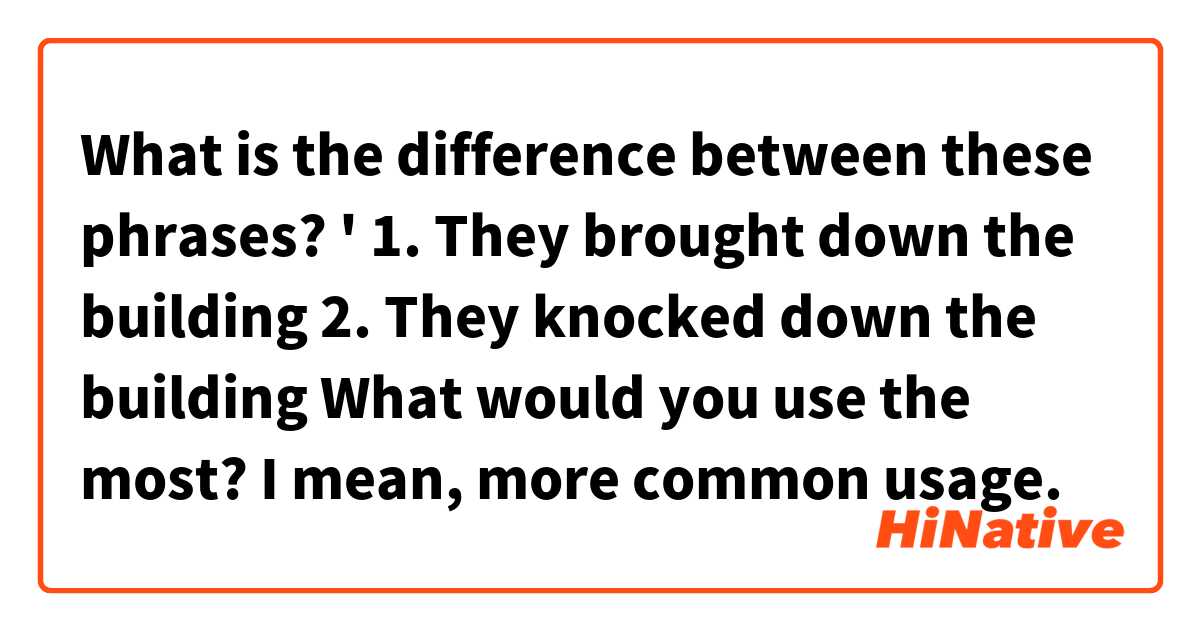 What is the difference between these phrases?

'
1. They brought down the building
2. They knocked down the building

What would you use the most? I mean, more common usage.