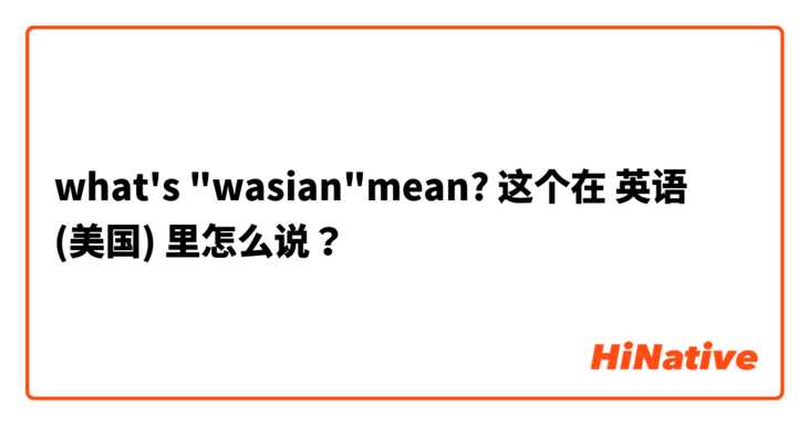what's "wasian"mean? 这个在 英语 (美国) 里怎么说？