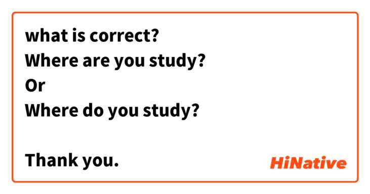 what is correct? 
Where are you study?
Or
Where do you study?

Thank you. 
