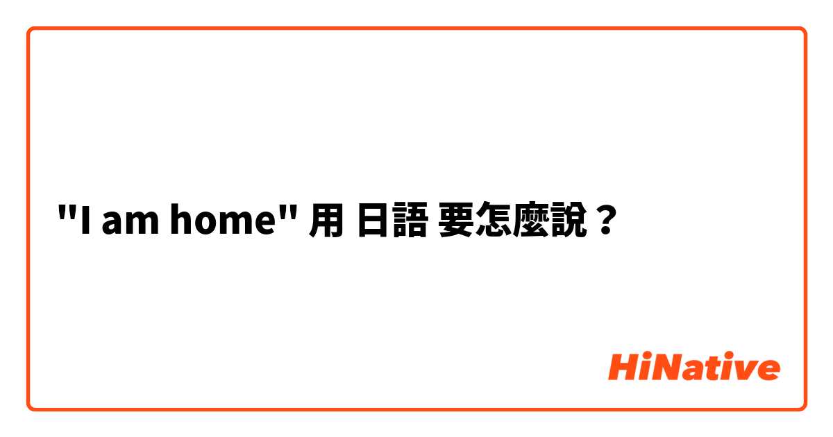 "I am home"用 日語 要怎麼說？