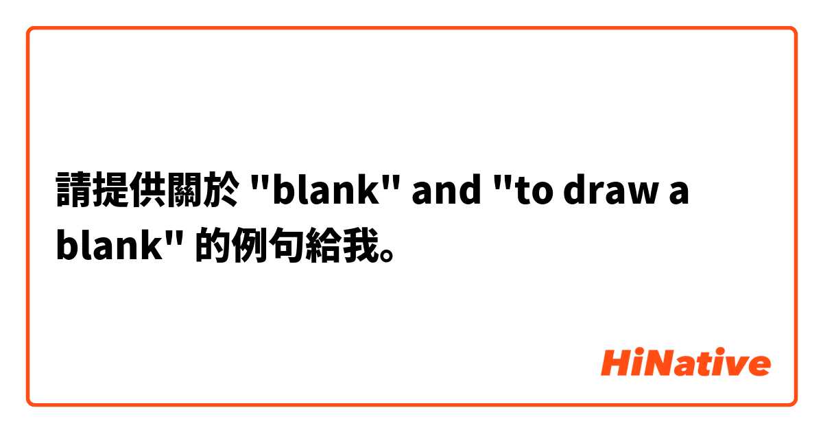 請提供關於 "blank" and "to draw a blank" 的例句給我。