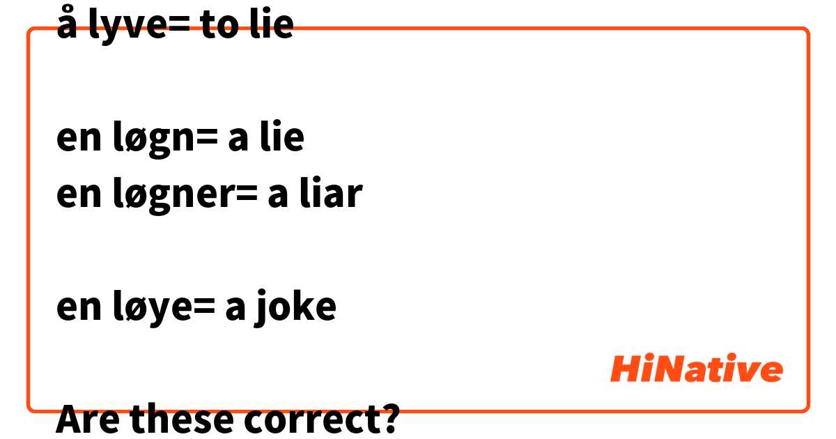 å lyve= to lie

en løgn= a lie
en løgner= a liar

en løye= a joke

Are these correct?