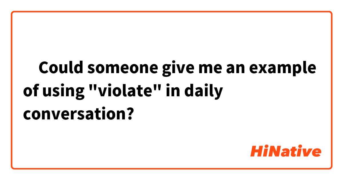 ‎Could someone give me an example of using "violate" in daily conversation?