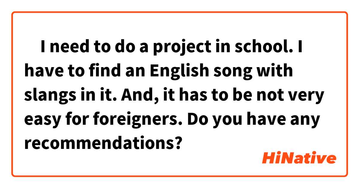 ‎I need to do a project in school. I have to find an English song with slangs in it. And, it has to be not very easy for foreigners. Do you have any recommendations?
