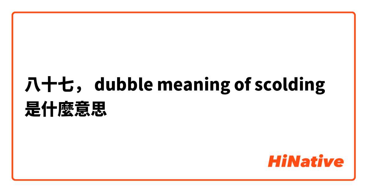 八十七， dubble meaning of scolding是什麼意思