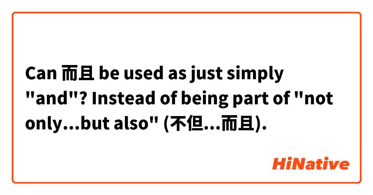 Can 而且 be used as just simply "and"?  Instead of being part of "not only...but also" (不但...而且).