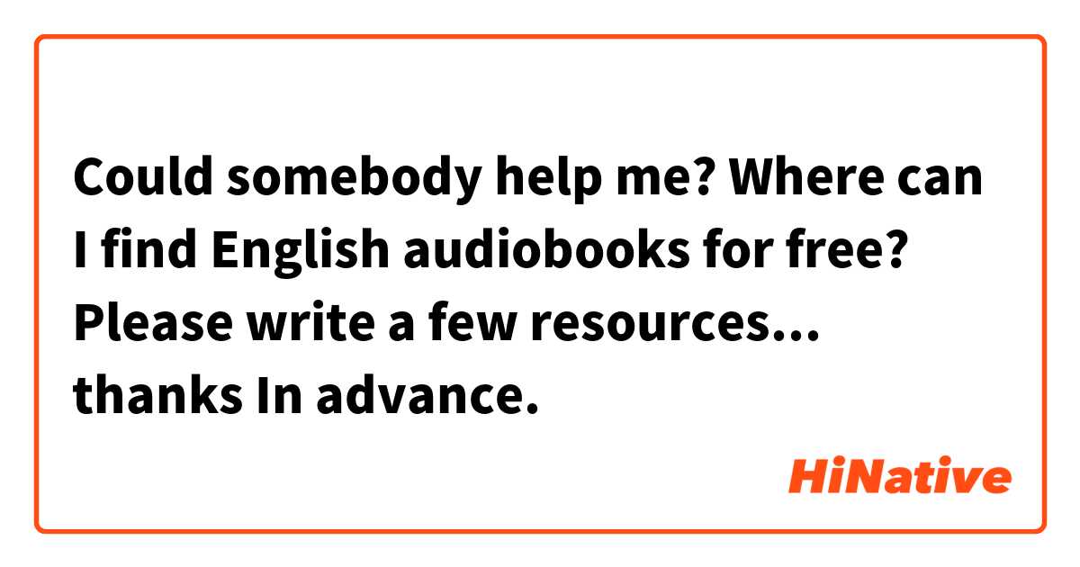 Could somebody help me? Where can I find English audiobooks for free? Please write a few resources... thanks In advance. 
