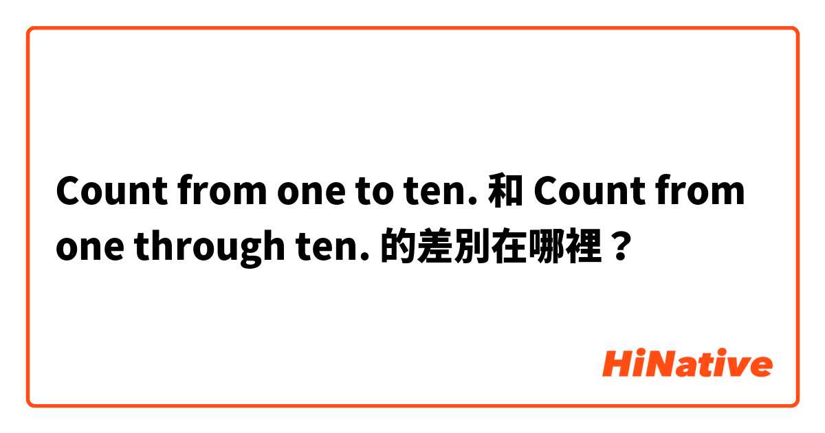 Count from one to ten. 和 Count from one through ten. 的差別在哪裡？