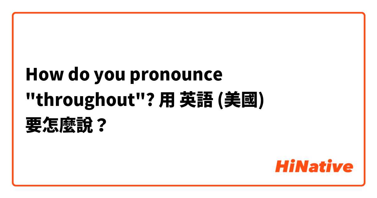 How do you pronounce "throughout"?用 英語 (美國) 要怎麼說？