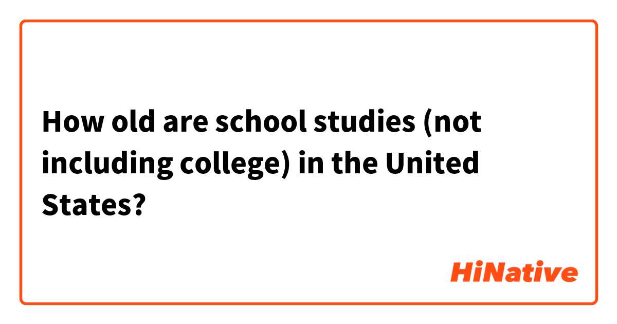 How old are school studies (not including college) in the United States?