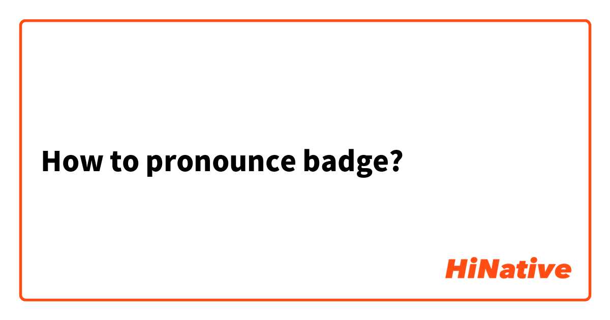 How to pronounce badge? 