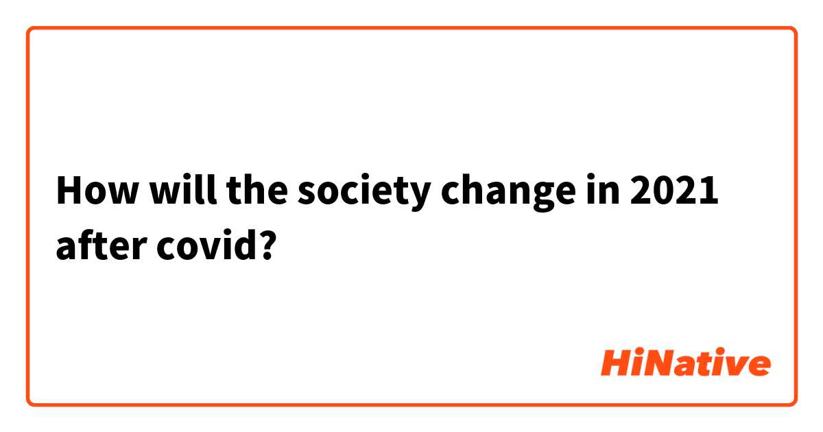 How will the society change in 2021 after covid?