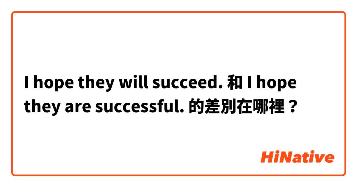 I hope they will succeed. 和 I hope they are successful. 的差別在哪裡？