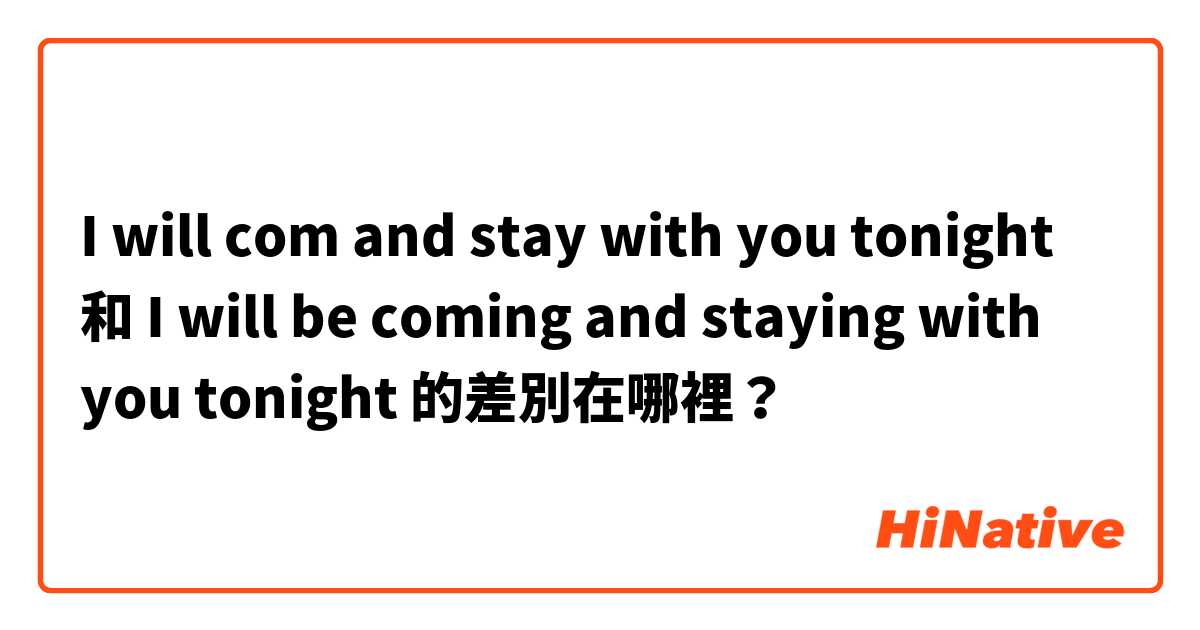 I will com and stay with you tonight  和 I will be coming and staying with you tonight  的差別在哪裡？