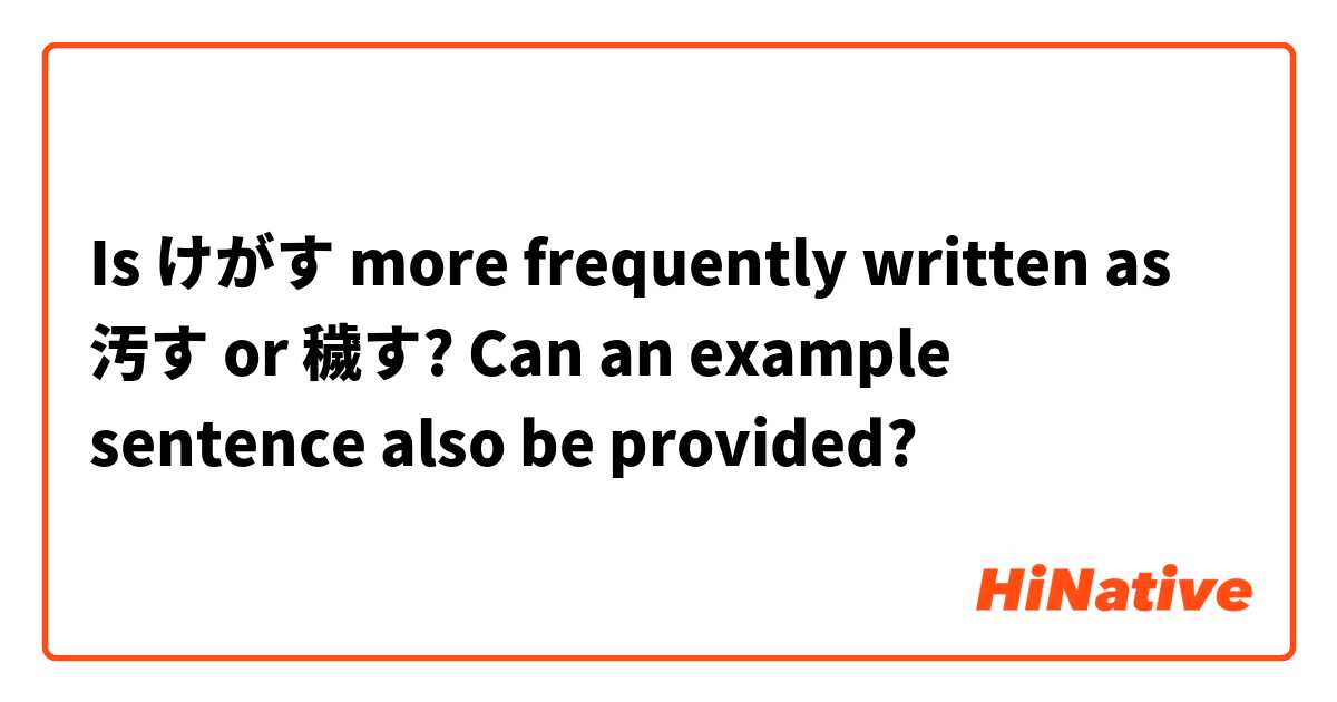 Is けがす more frequently written as 汚す or 穢す? Can an example sentence also be provided?