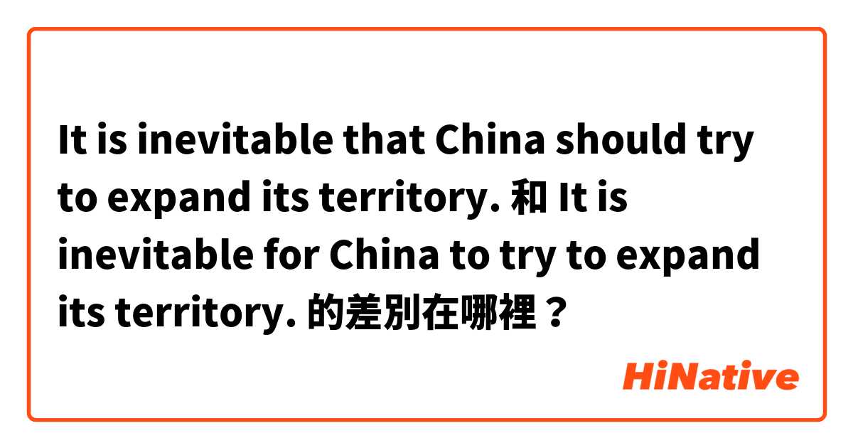It is inevitable that China should try to expand its territory. 和 It is inevitable for China to try to expand its territory. 的差別在哪裡？