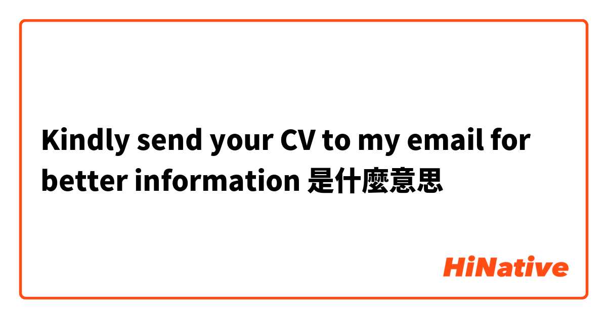 Kindly send your CV to my email for better information是什麼意思