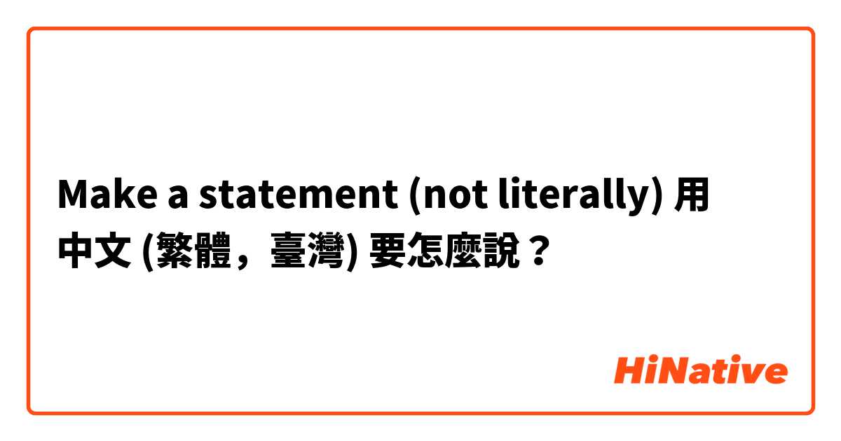 Make a statement (not literally)用 中文 (繁體，臺灣) 要怎麼說？