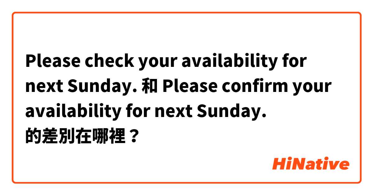 Please check your availability for next Sunday. 和 Please confirm your availability for next Sunday. 的差別在哪裡？