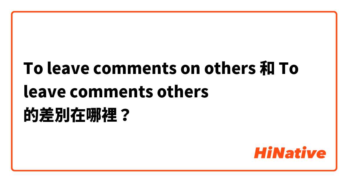 To leave comments on others 和 To leave comments others  的差別在哪裡？