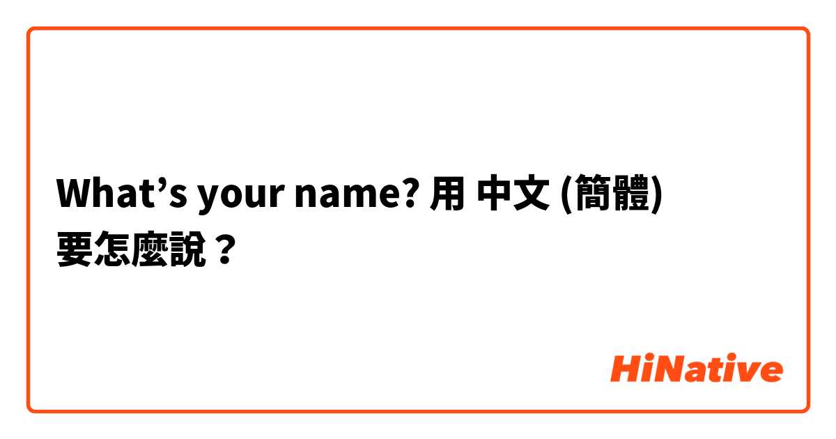 What’s your name?用 中文 (簡體) 要怎麼說？