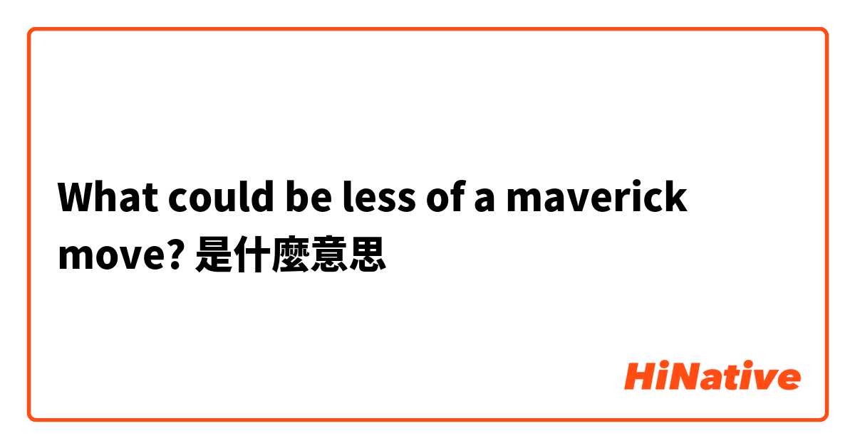 What could be less of a maverick move?是什麼意思