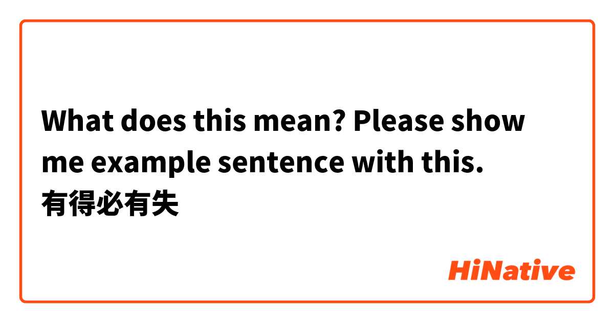 What does this mean?
Please show me example sentence with this.

有得必有失
