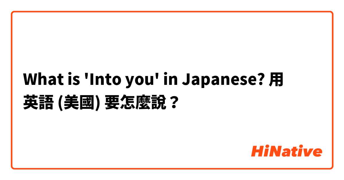 What is 'Into you' in Japanese?用 英語 (美國) 要怎麼說？