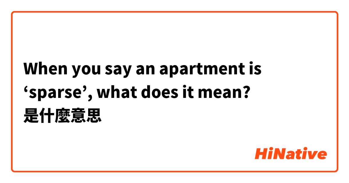 When you say an apartment is ‘sparse’, what does it mean?是什麼意思