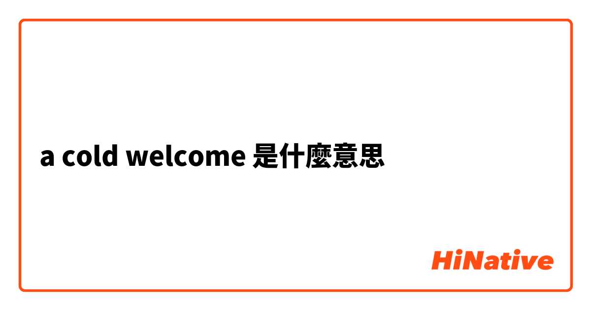 a cold welcome 是什麼意思