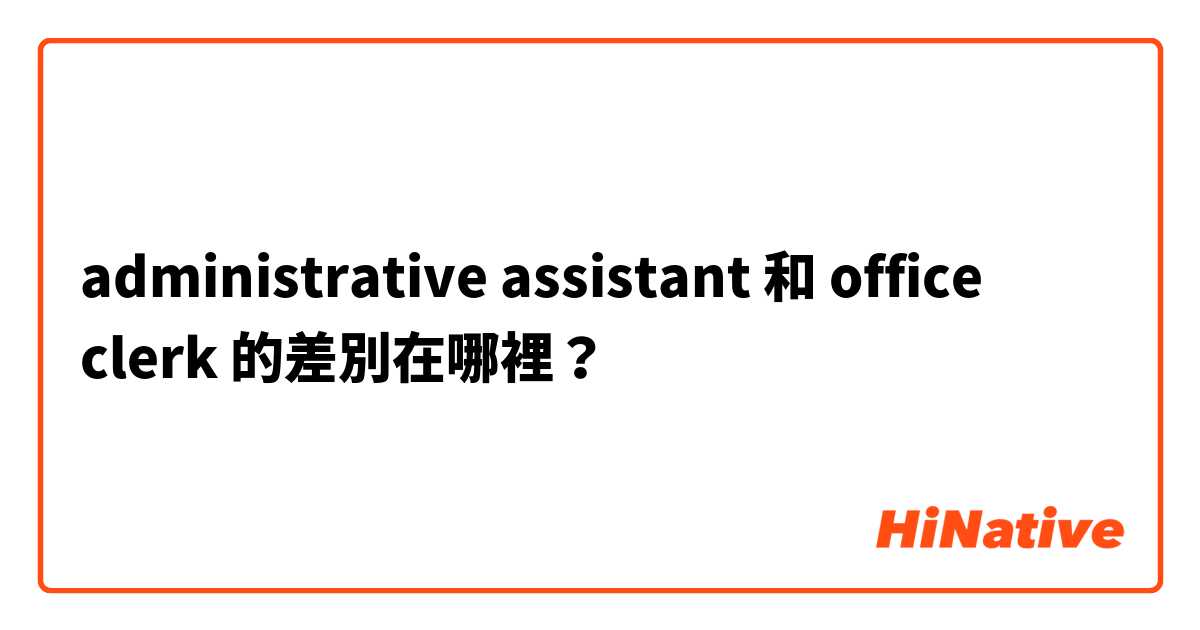 administrative assistant  和 office clerk 的差別在哪裡？