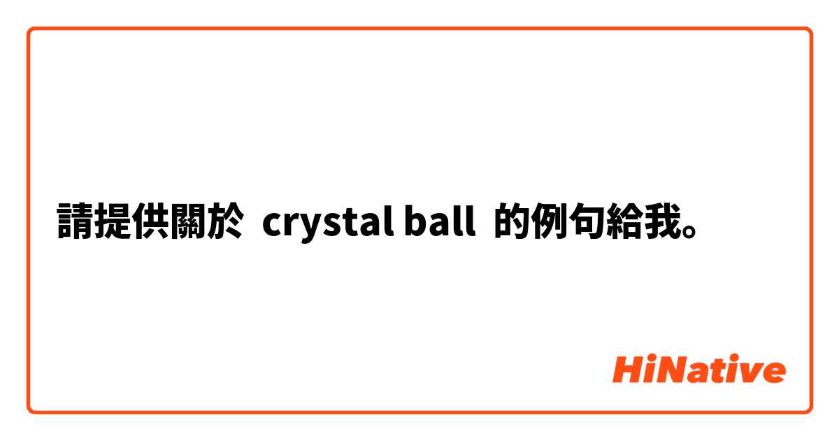 請提供關於 crystal ball 的例句給我。
