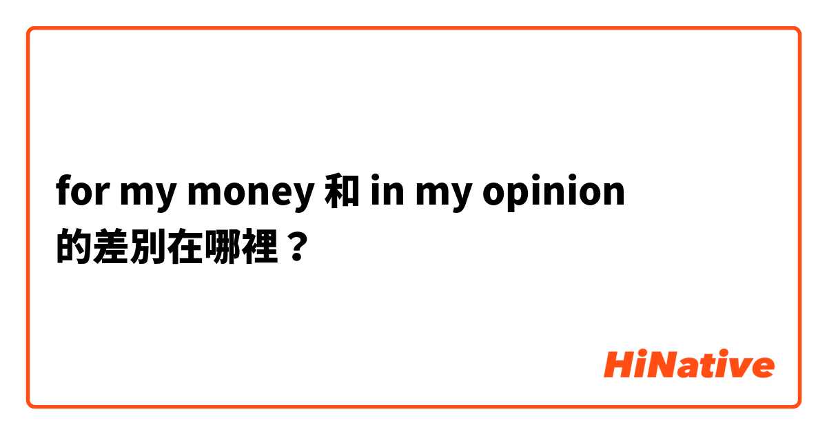 for my money 和 in my opinion 的差別在哪裡？