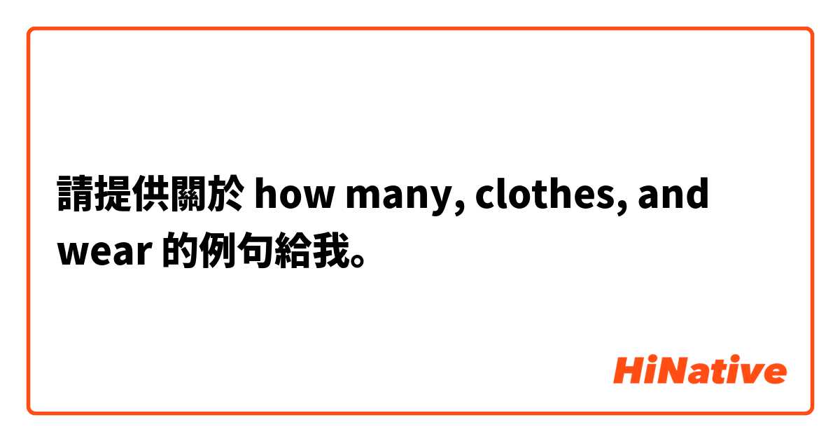 請提供關於 how many, clothes, and wear 的例句給我。