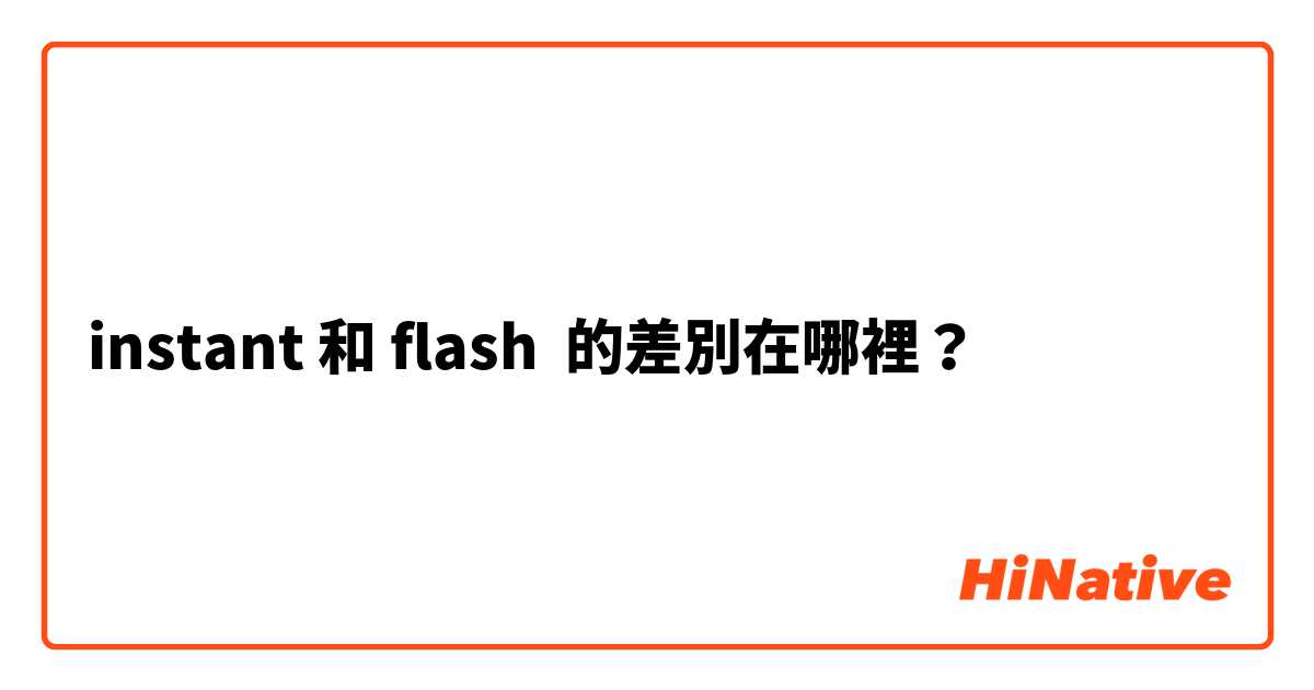 instant 和 flash 的差別在哪裡？