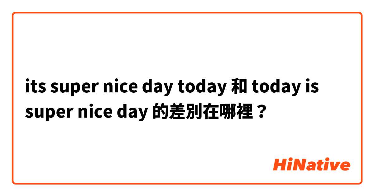 its super nice day today 和 today is super nice day 的差別在哪裡？