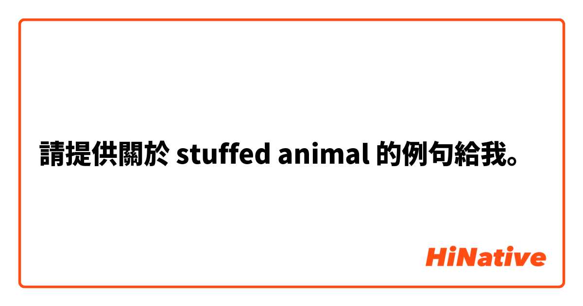 請提供關於 stuffed animal 的例句給我。