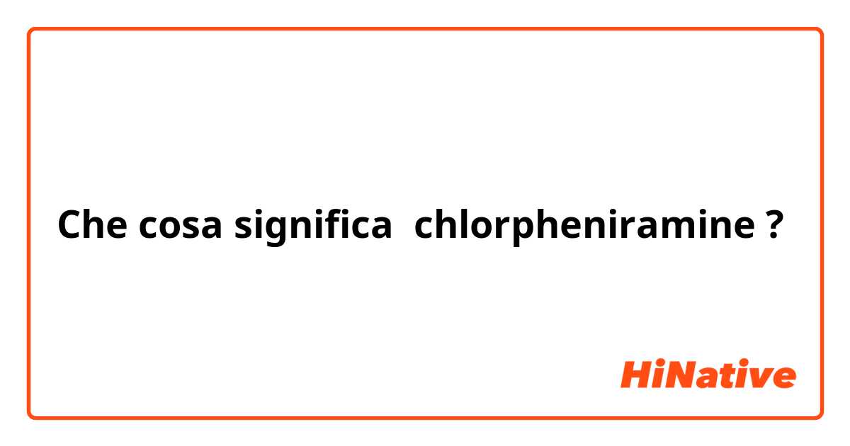 Che cosa significa chlorpheniramine?