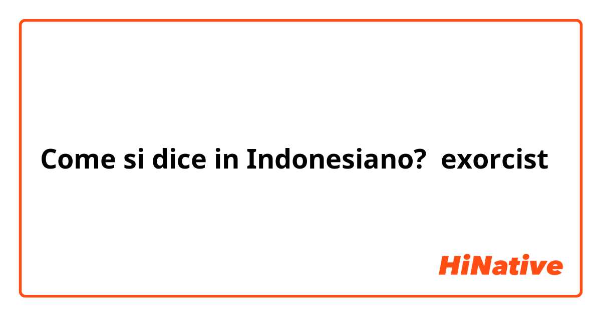 Come si dice in Indonesiano? exorcist