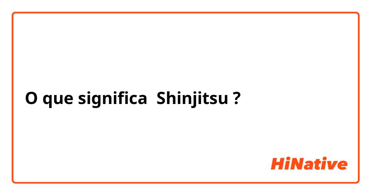 O que significa Shinjitsu ?