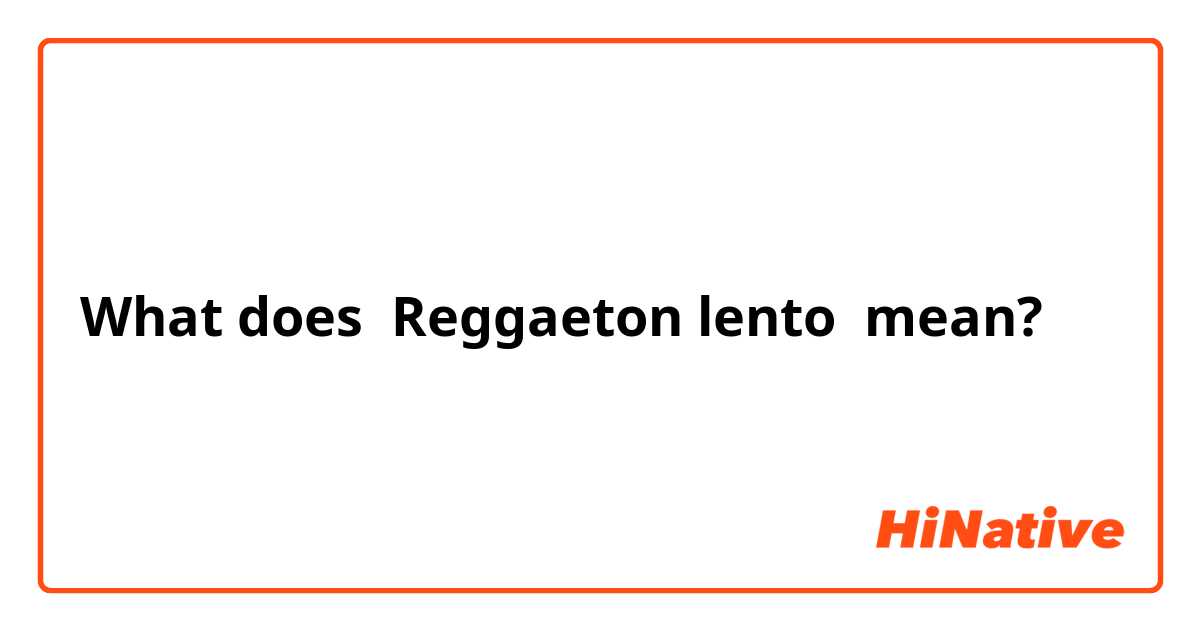 What does Reggaeton lento mean?