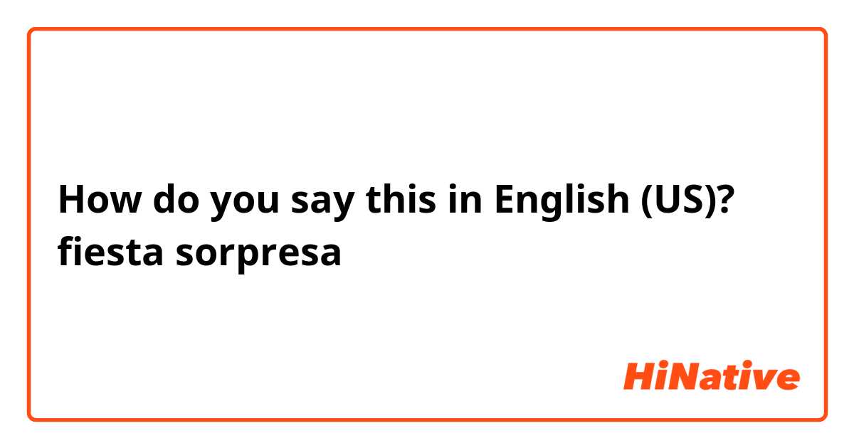 How do you say this in English (US)? fiesta sorpresa