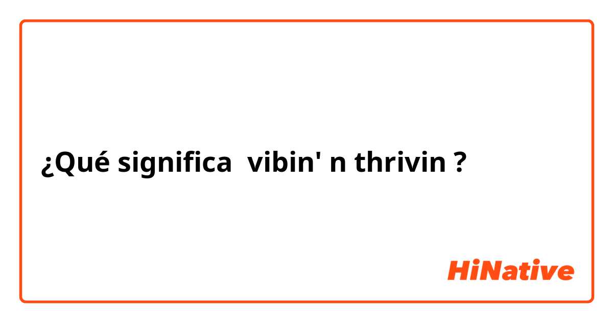 ¿Qué significa vibin' n thrivin?