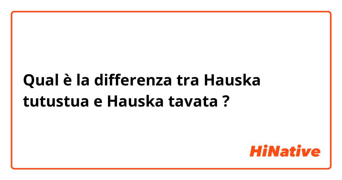 Qual è la differenza tra  Hauska tutustua e Hauska tavata  ?