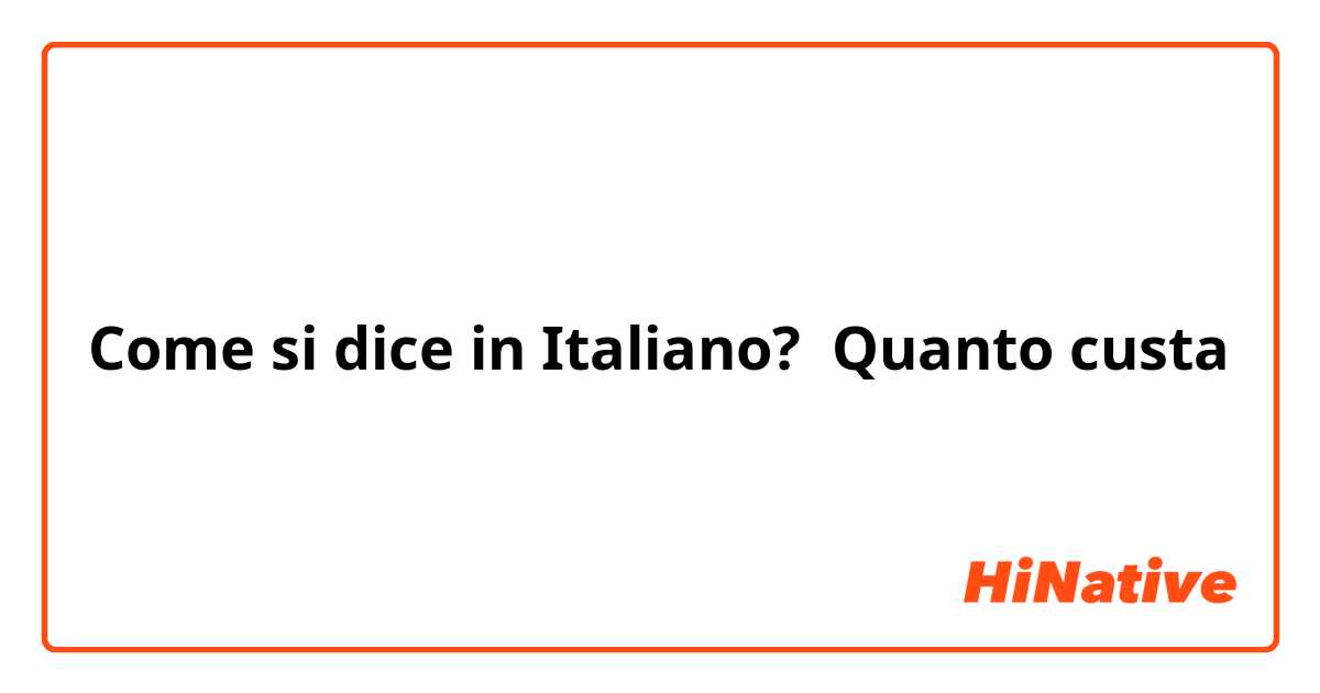 Come si dice in Italiano? Quanto custa 